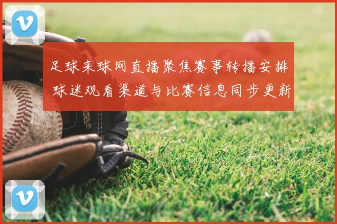足球来球网直播聚焦赛事转播安排 球迷观看渠道与比赛信息同步更新
