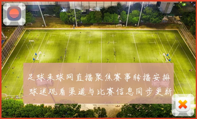 足球来球网直播聚焦赛事转播安排 球迷观看渠道与比赛信息同步更新