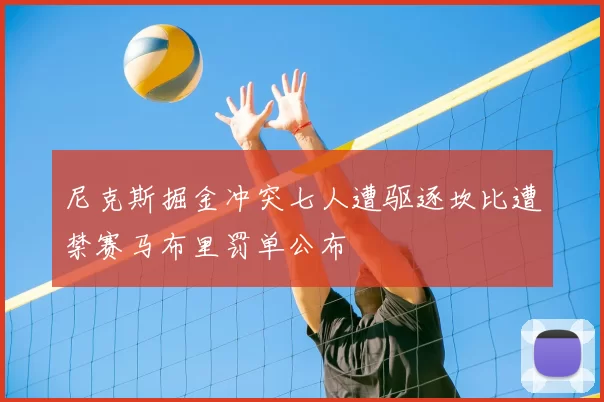 尼克斯掘金冲突七人遭驱逐坎比遭禁赛马布里罚单公布