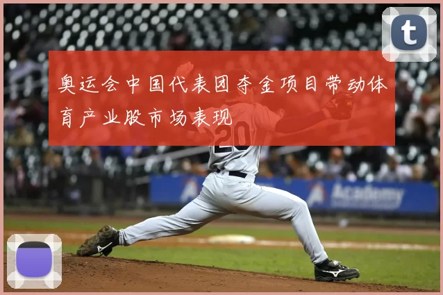 奥运会中国代表团夺金项目带动体育产业股市场表现