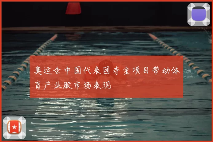 奥运会中国代表团夺金项目带动体育产业股市场表现